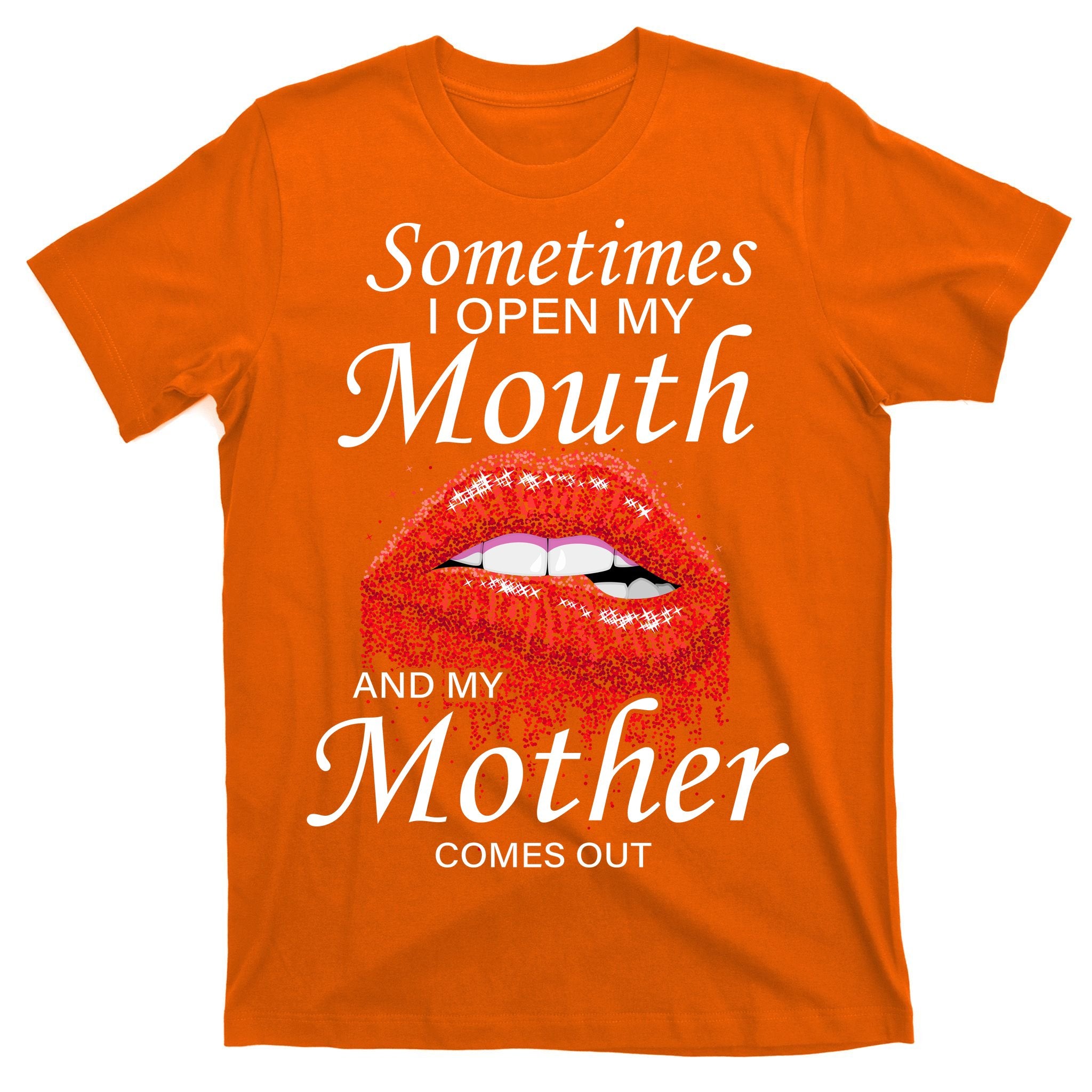 Sometimes When I Open My Mouth My Mother Comes Out T-Shirt