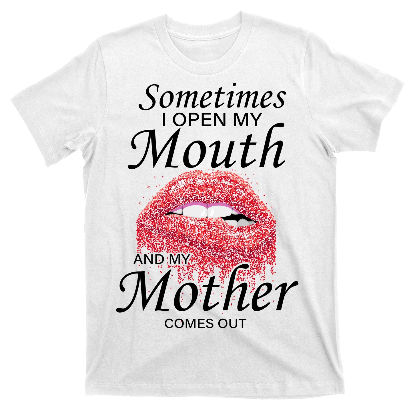 Sometimes When I Open My Mouth My Mother Comes Out T-Shirt