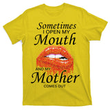 Sometimes When I Open My Mouth My Mother Comes Out T-Shirt