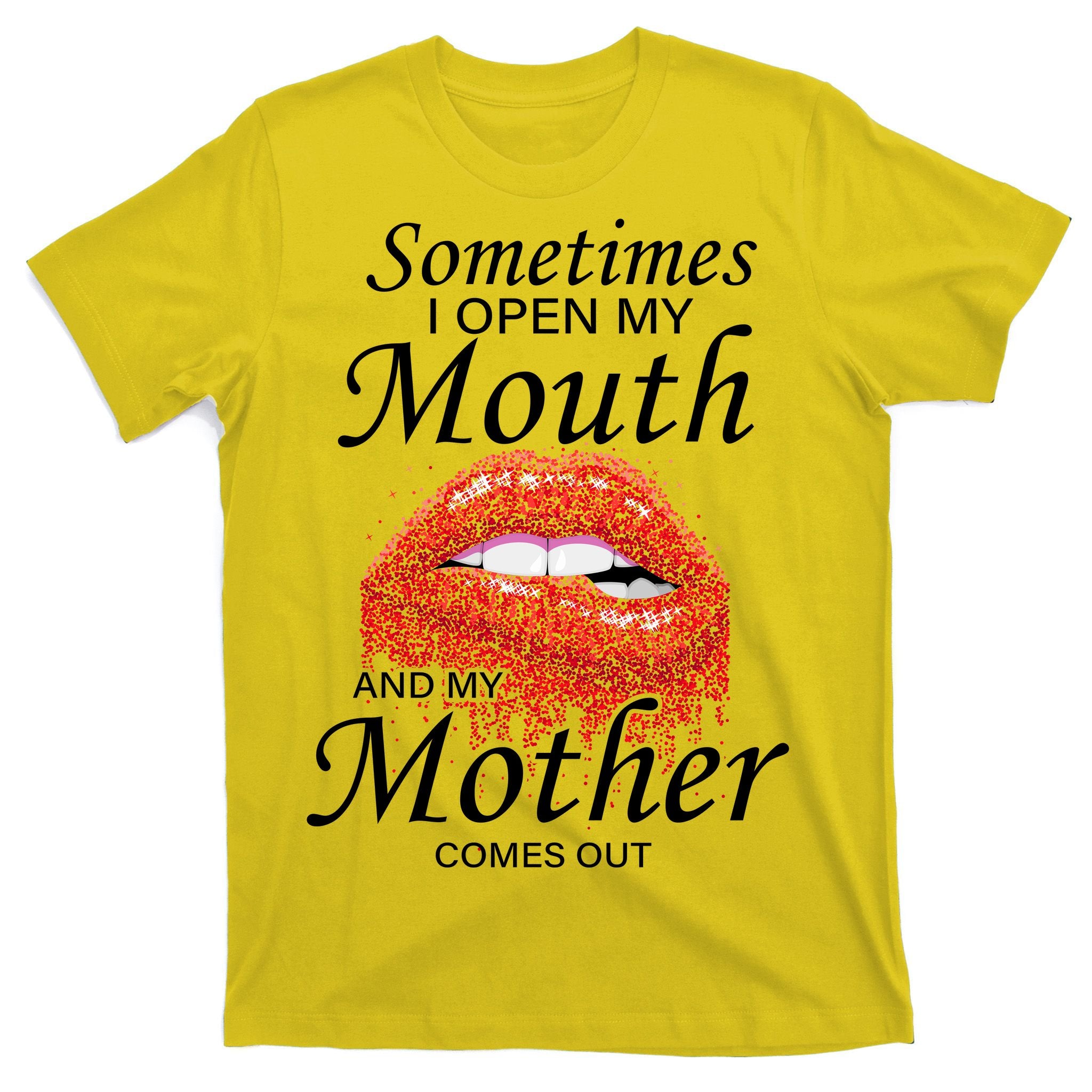 Sometimes When I Open My Mouth My Mother Comes Out T-Shirt