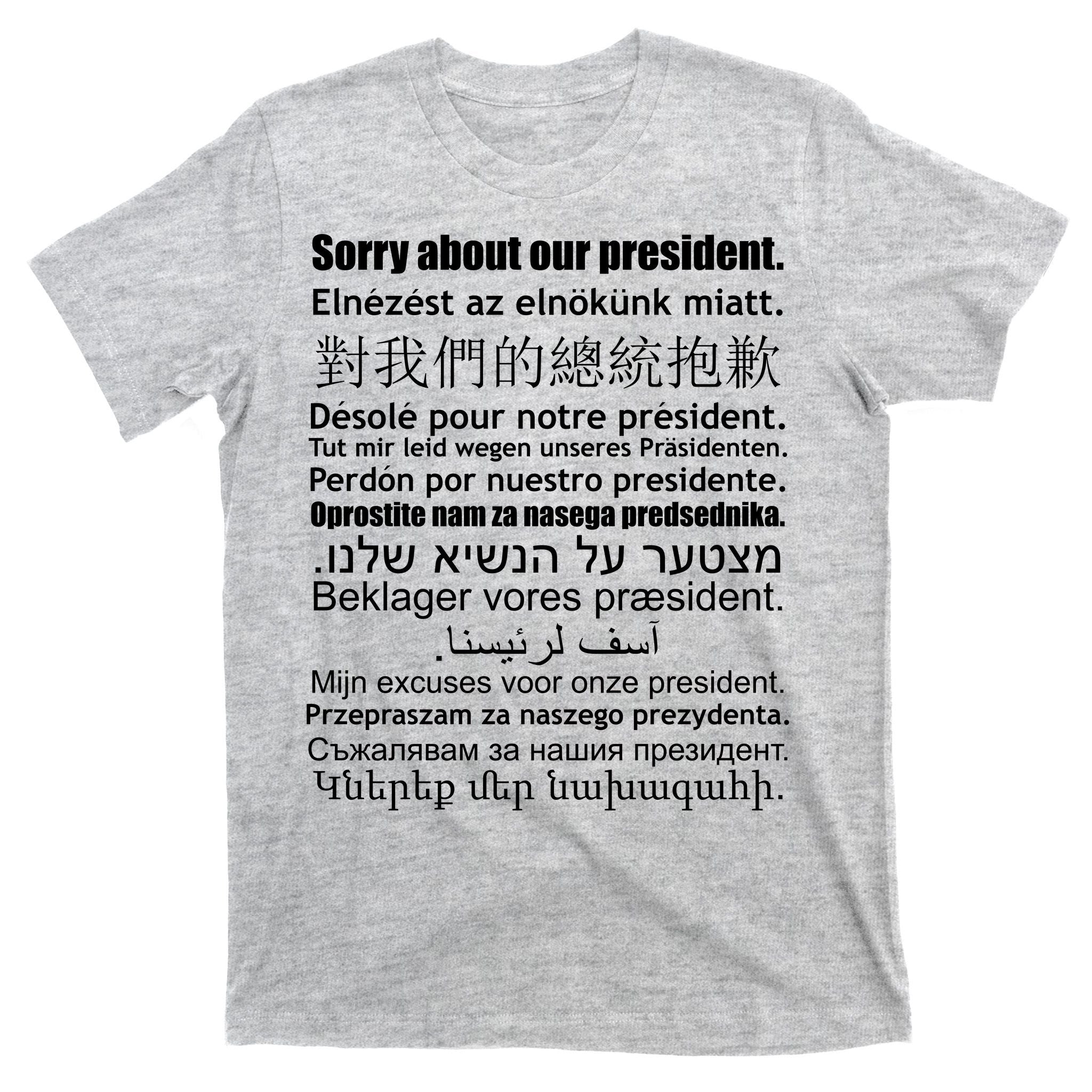 Sorry About Our President Anti-Trump Multiple Language T-Shirt