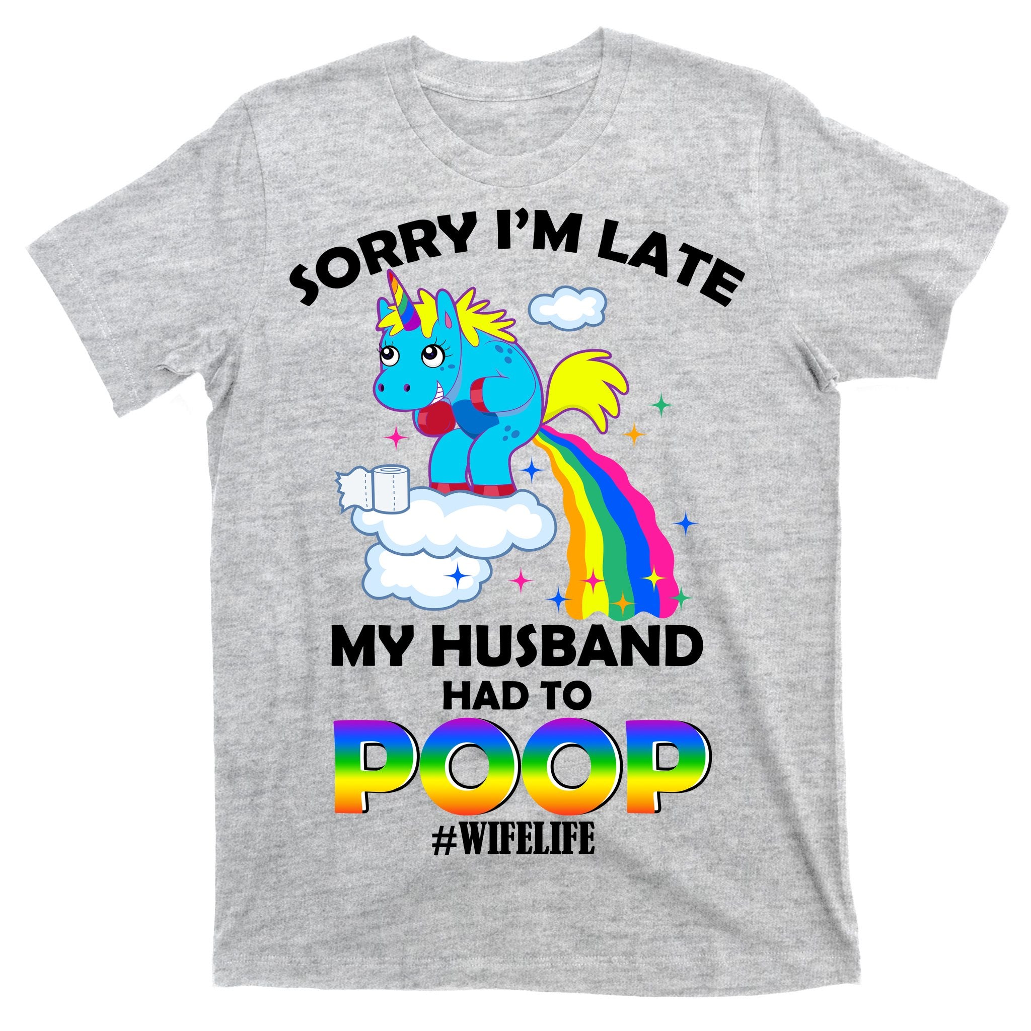 Sorry I'm Late My Husband Had To Poop T-Shirt