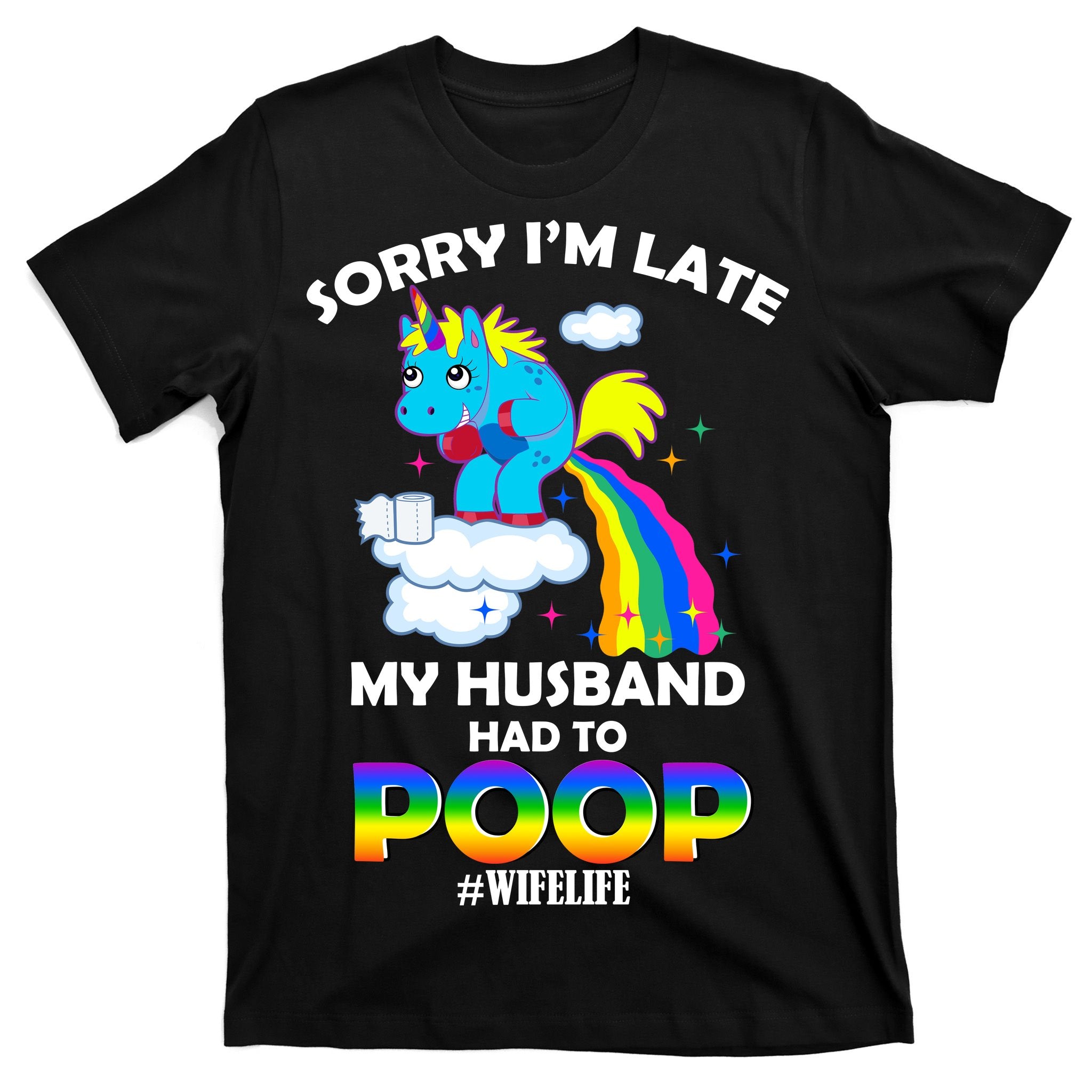 Sorry I'm Late My Husband Had To Poop T-Shirt