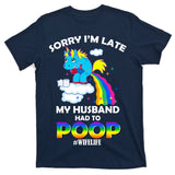 Sorry I'm Late My Husband Had To Poop T-Shirt