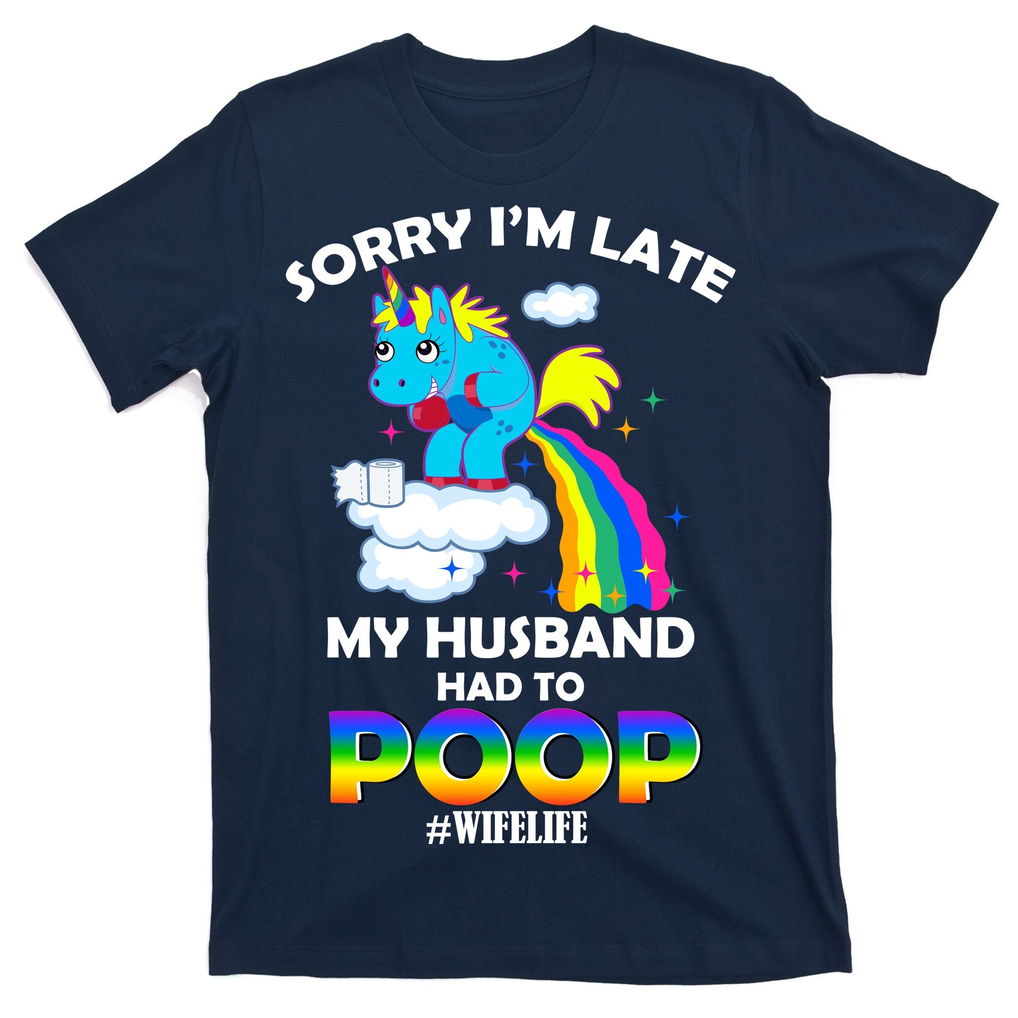 Sorry I'm Late My Husband Had To Poop T-Shirt