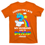Sorry I'm Late My Husband Had To Poop T-Shirt