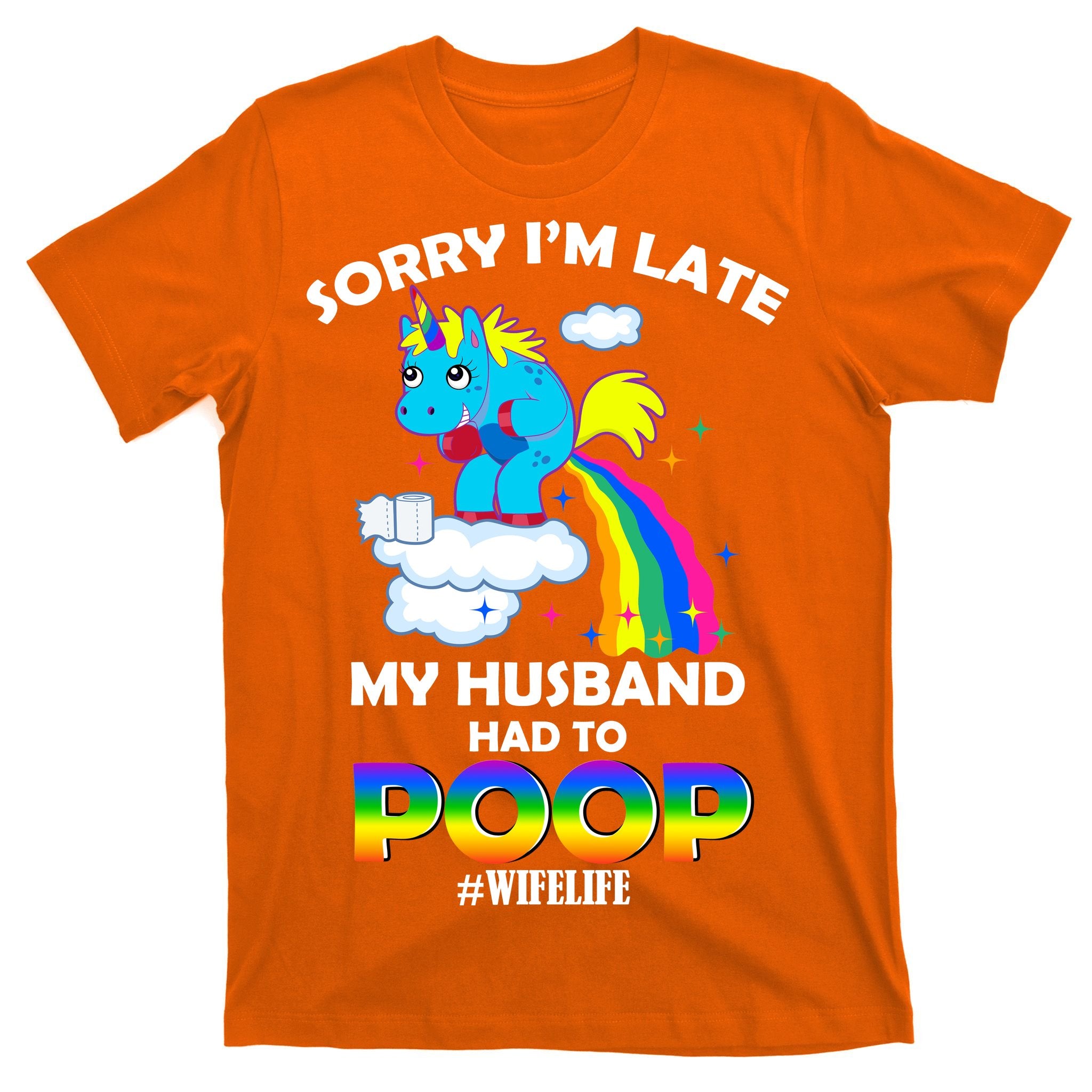 Sorry I'm Late My Husband Had To Poop T-Shirt