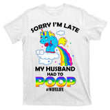 Sorry I'm Late My Husband Had To Poop T-Shirt