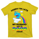 Sorry I'm Late My Husband Had To Poop T-Shirt