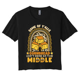 Some Of YAlls Cornbread AinT Done In The Middle Meaningful Gift Women's Crop Top Tee