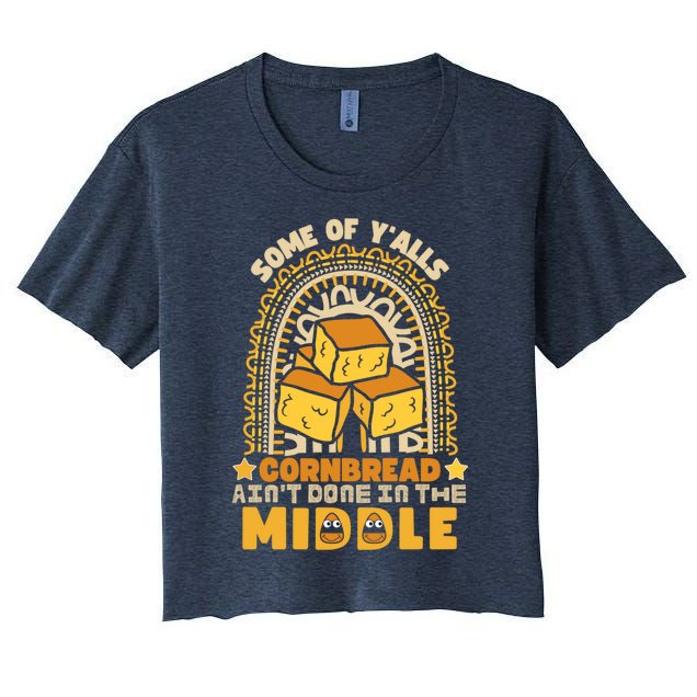 Some Of YAlls Cornbread AinT Done In The Middle Meaningful Gift Women's Crop Top Tee