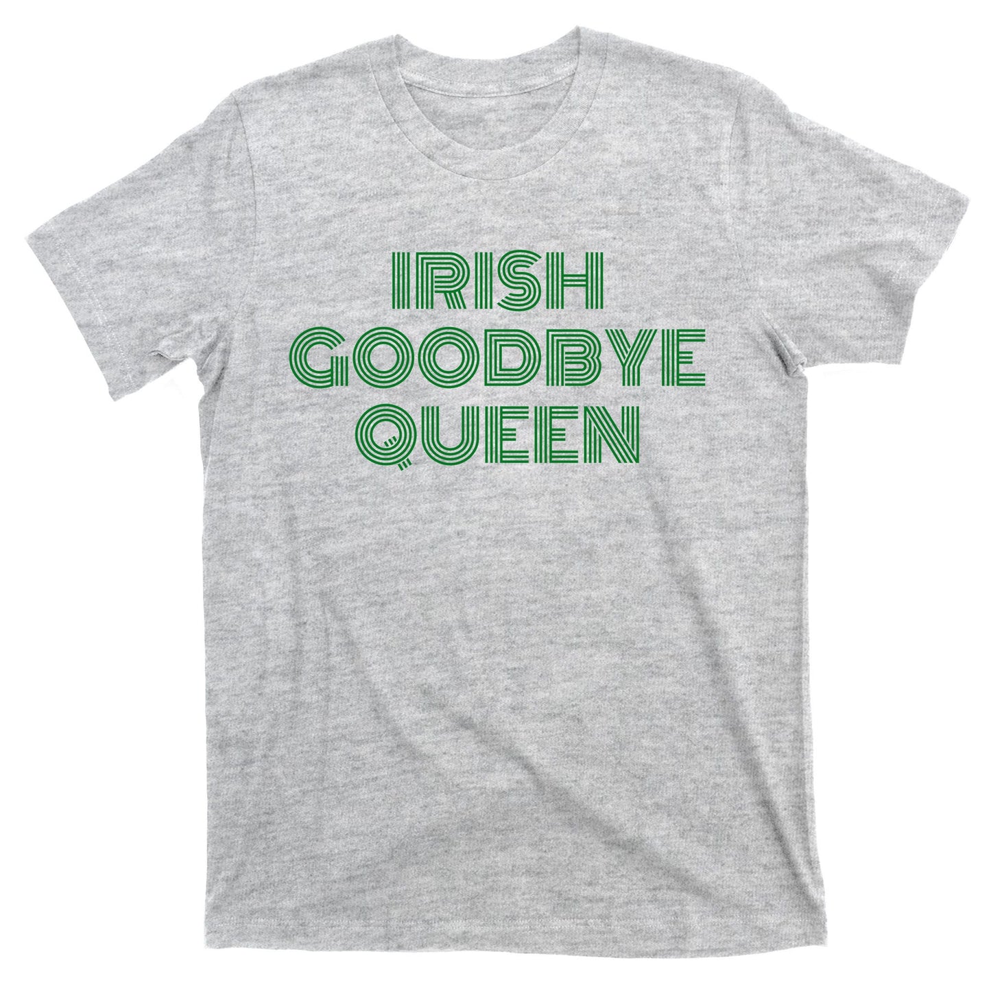 St Patricks Day Irish Goodbye Queen T-Shirt