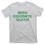 St Patricks Day Irish Goodbye Queen T-Shirt