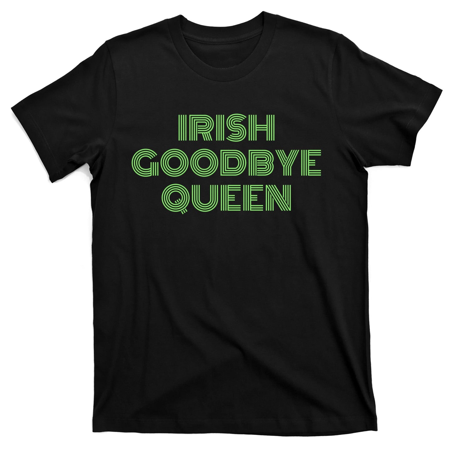 St Patricks Day Irish Goodbye Queen T-Shirt