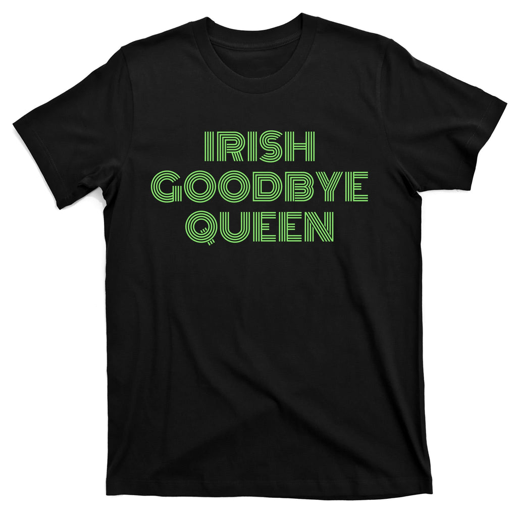 St Patricks Day Irish Goodbye Queen T-Shirt