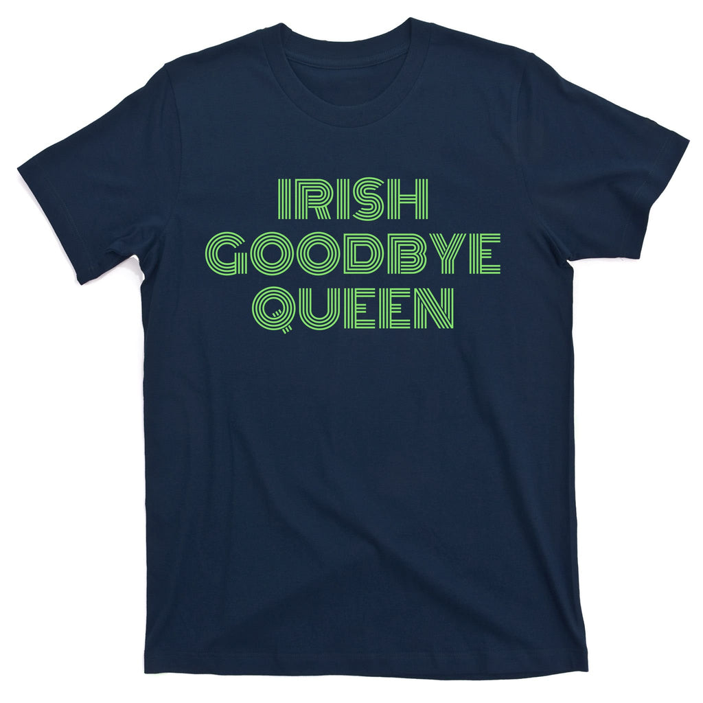 St Patricks Day Irish Goodbye Queen T-Shirt
