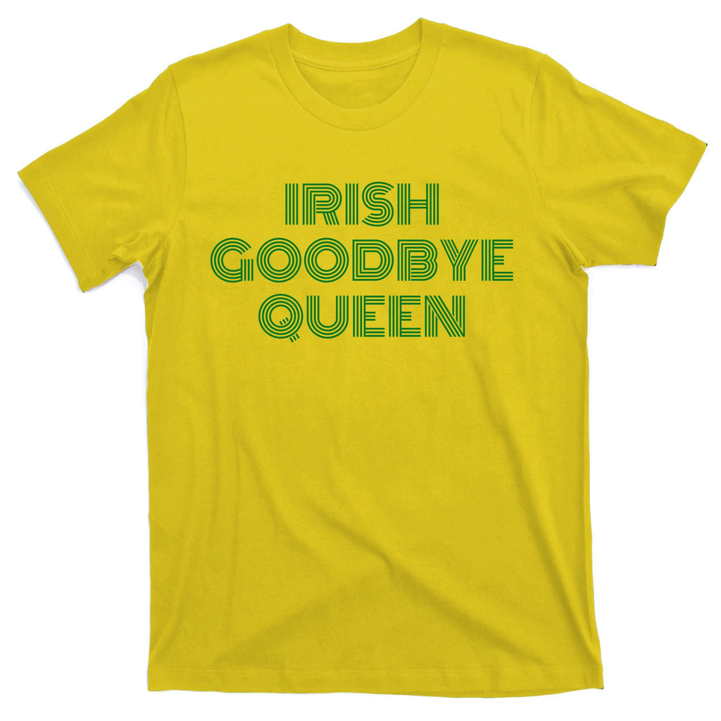St Patricks Day Irish Goodbye Queen T-Shirt