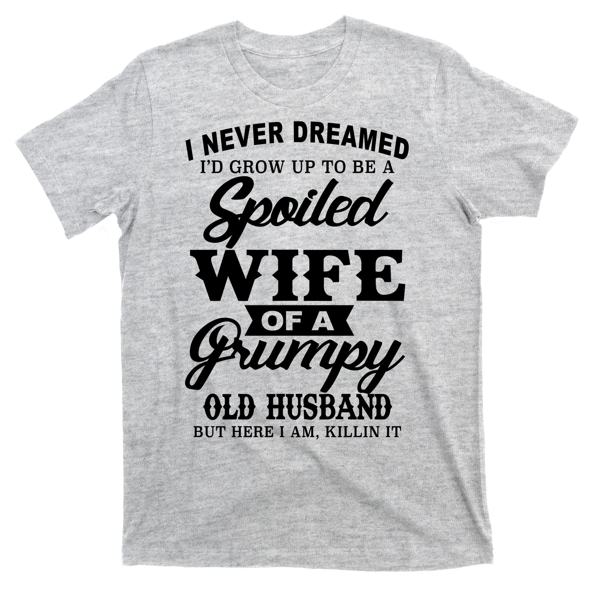 Spoiled Wife Of A Grumpy Old Husband T-Shirt
