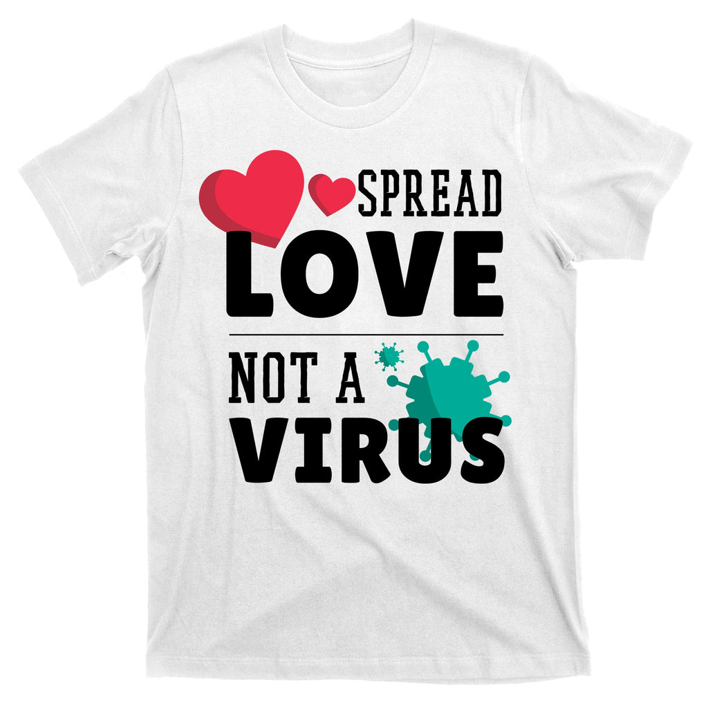Spread Love Not A Virus T-Shirt
