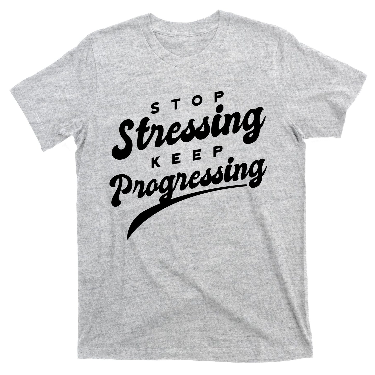 Stop Stressing Keep Progressing Quote T-Shirt