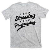 Stop Stressing Keep Progressing Quote T-Shirt