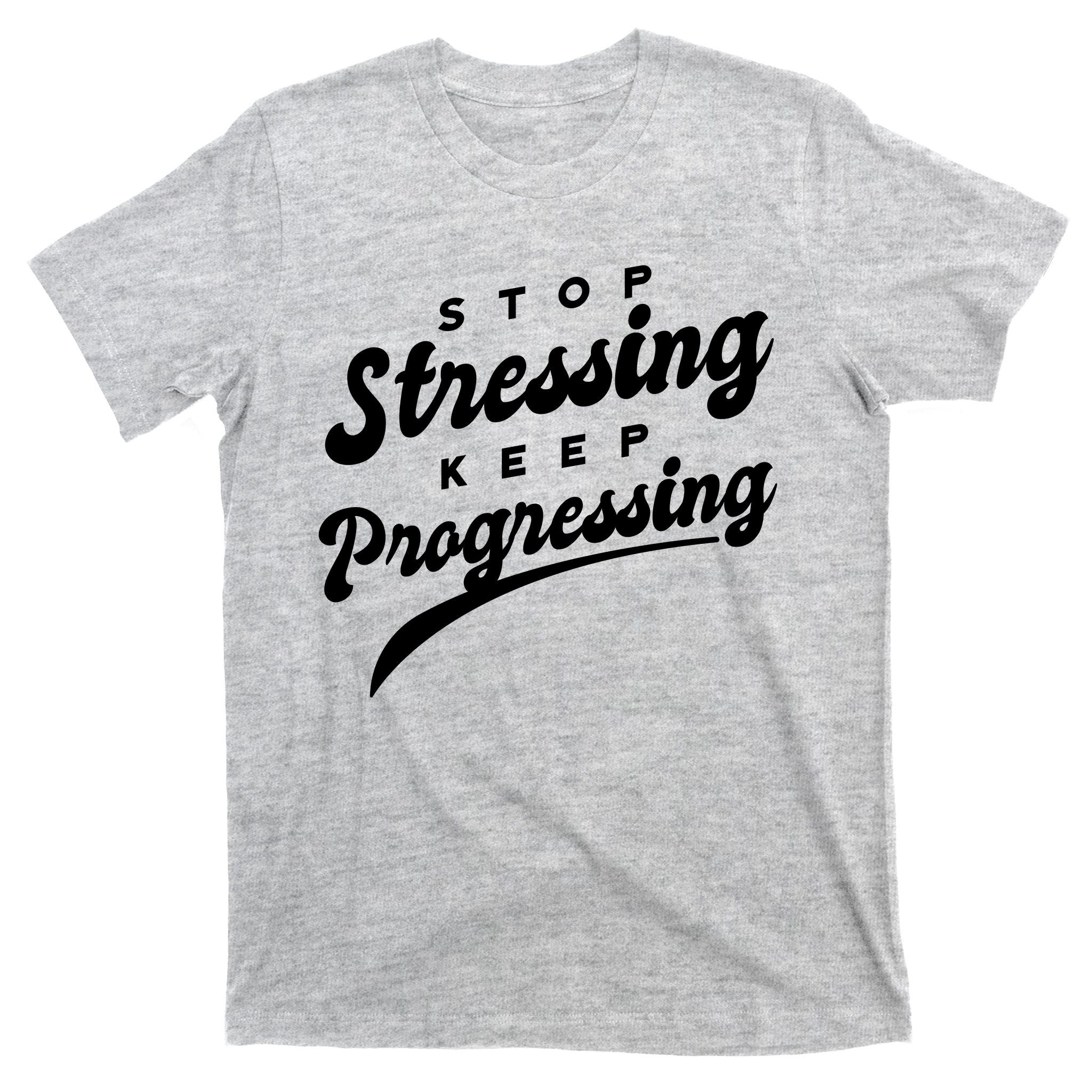 Stop Stressing Keep Progressing Quote T-Shirt