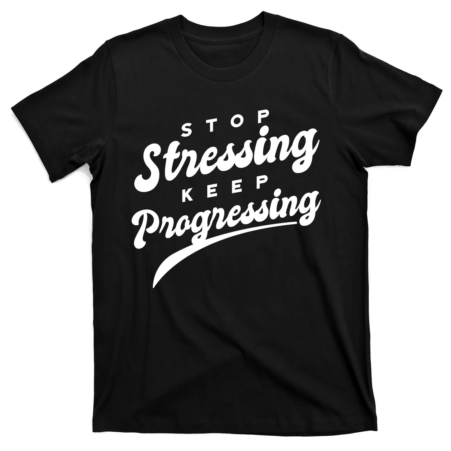 Stop Stressing Keep Progressing Quote T-Shirt