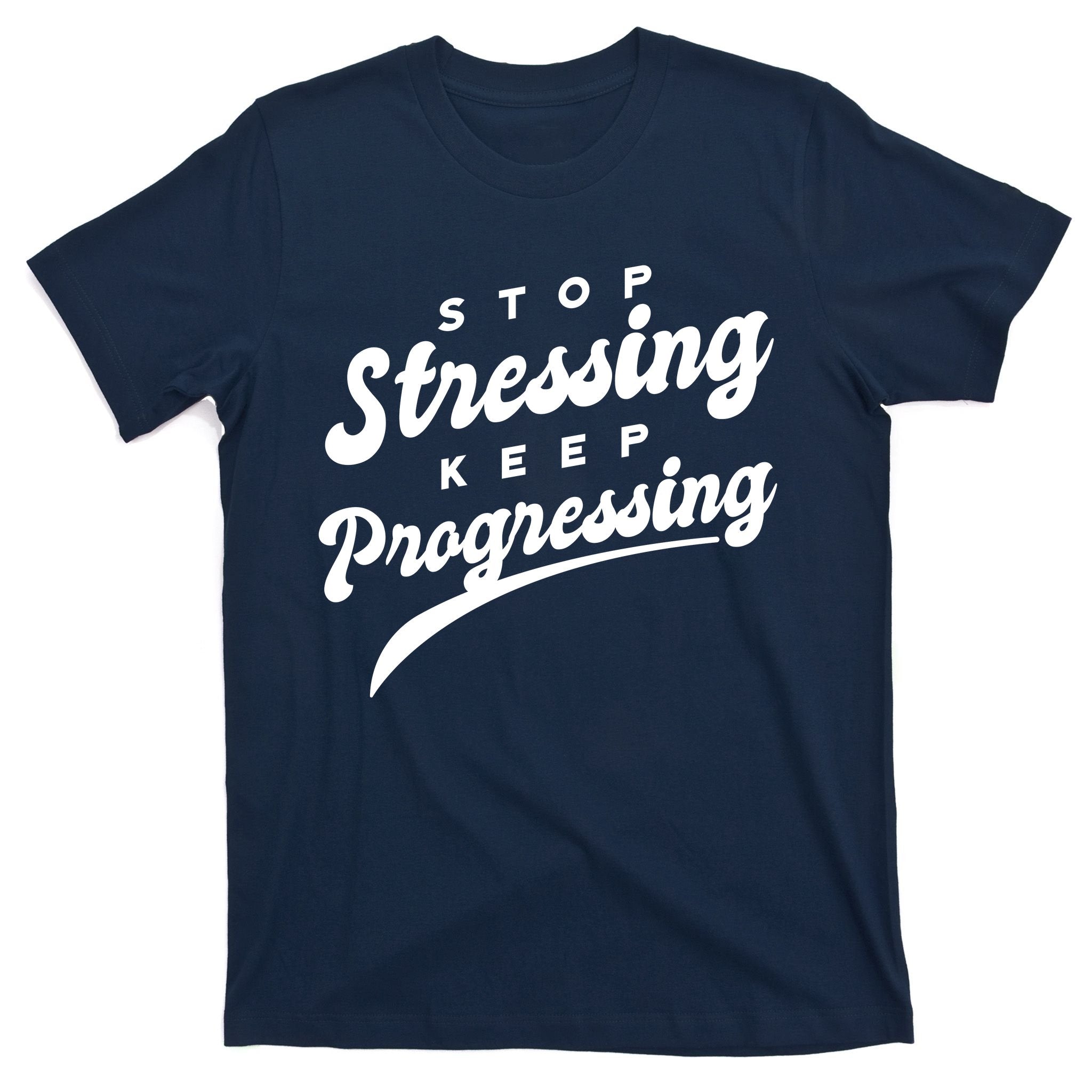 Stop Stressing Keep Progressing Quote T-Shirt