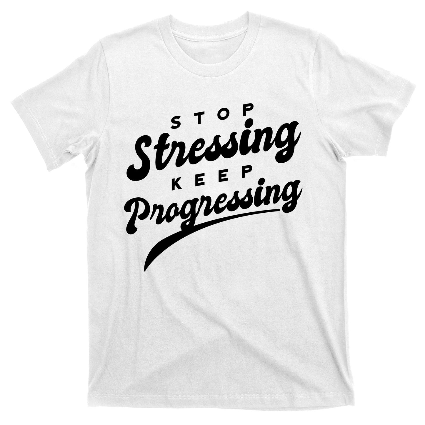 Stop Stressing Keep Progressing Quote T-Shirt