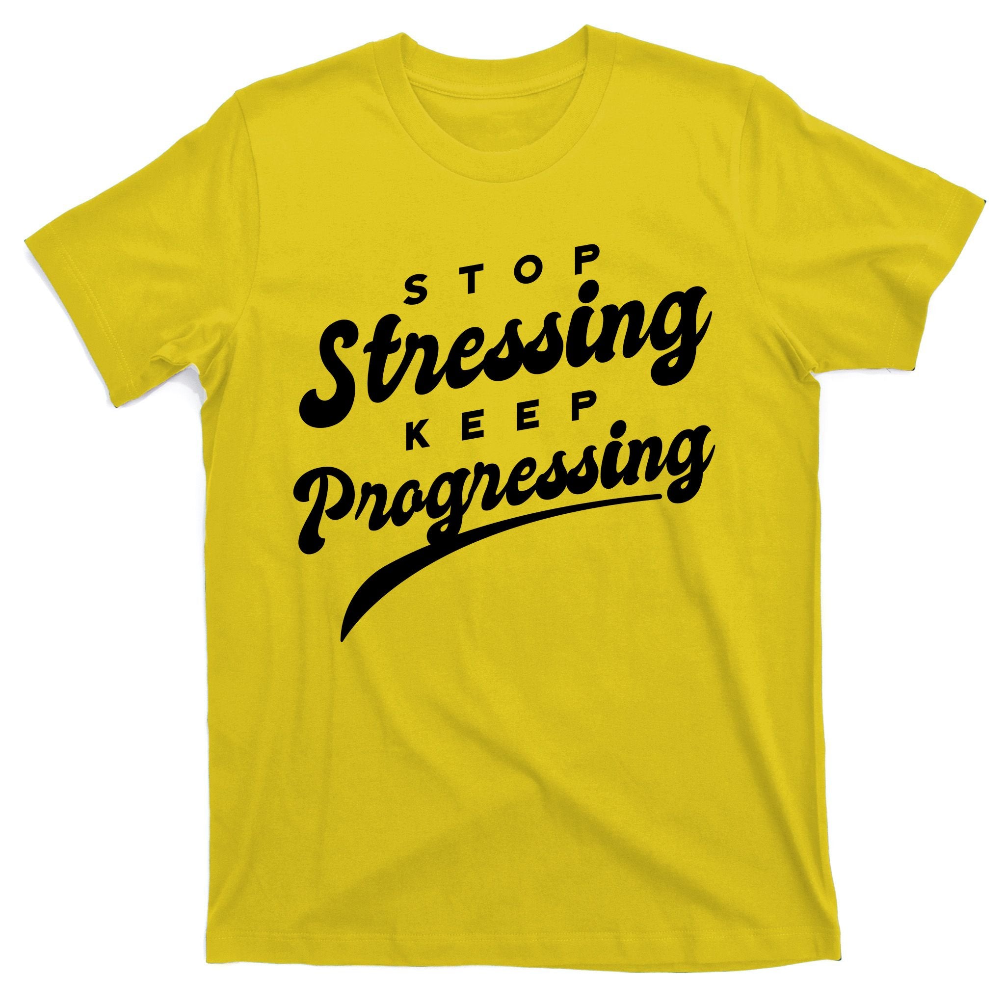 Stop Stressing Keep Progressing Quote T-Shirt