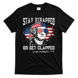 Stay Strapped Or Get Clapped George Washington 4th Of July T-Shirt