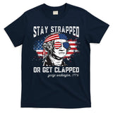 Stay Strapped Or Get Clapped George Washington 4th Of July T-Shirt