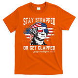Stay Strapped Or Get Clapped George Washington 4th Of July T-Shirt