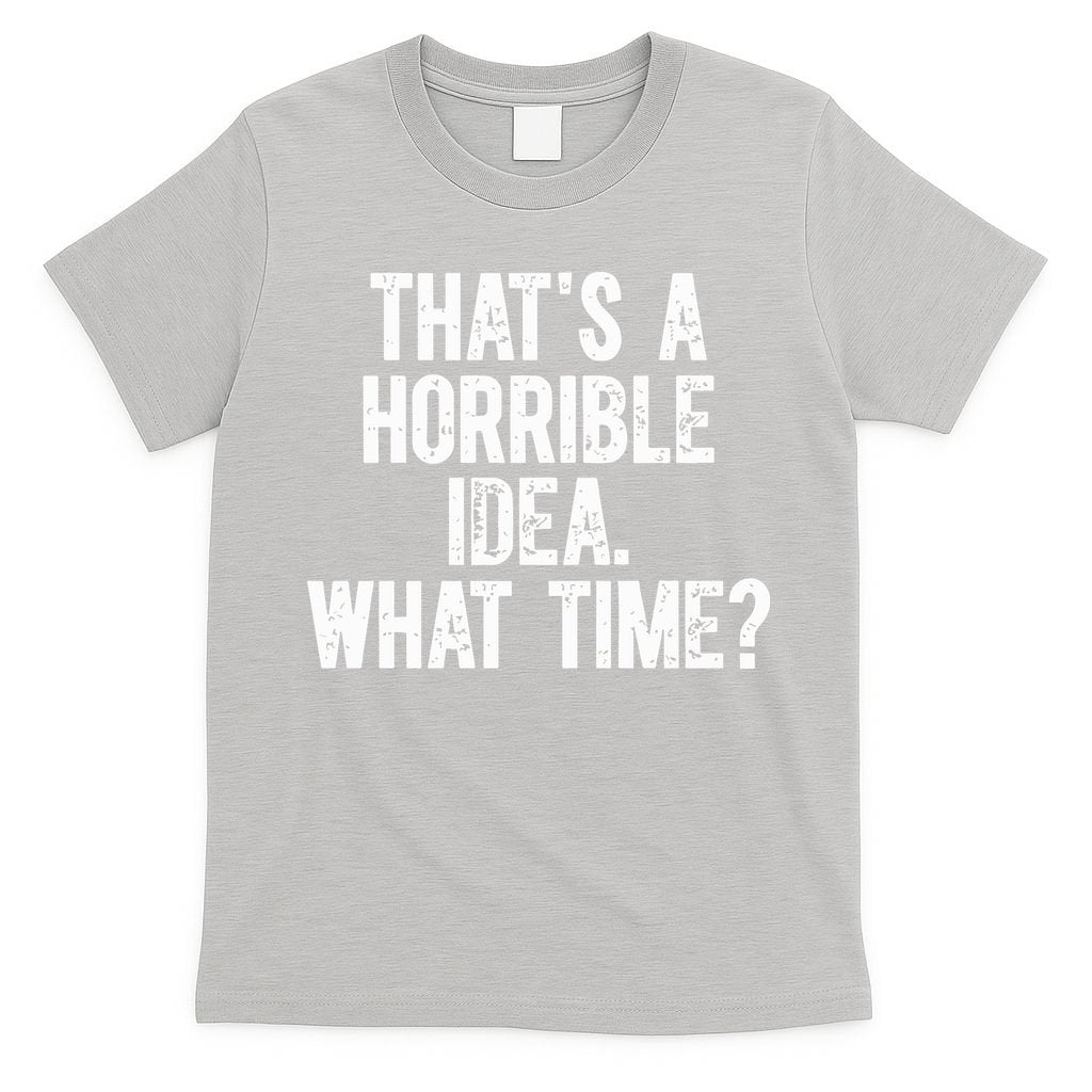 ThatS A Horrible Idea What Time T-Shirt
