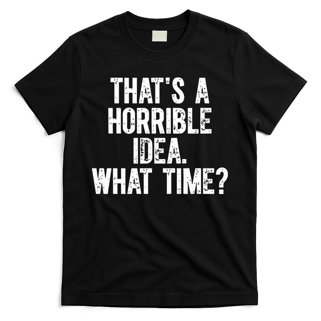 ThatS A Horrible Idea What Time T-Shirt