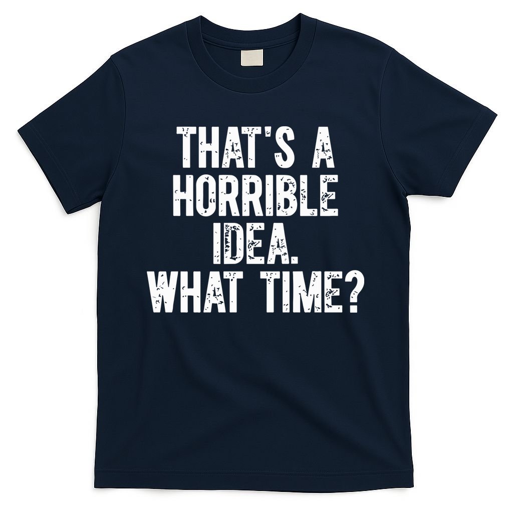 ThatS A Horrible Idea What Time T-Shirt