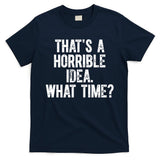ThatS A Horrible Idea What Time T-Shirt