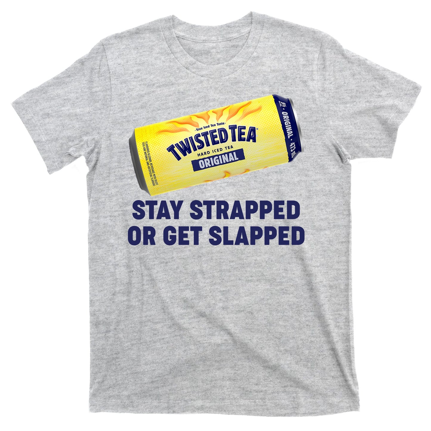 Stay Strapped Or Get Slapped Twisted Tea Funny Meme T-Shirt