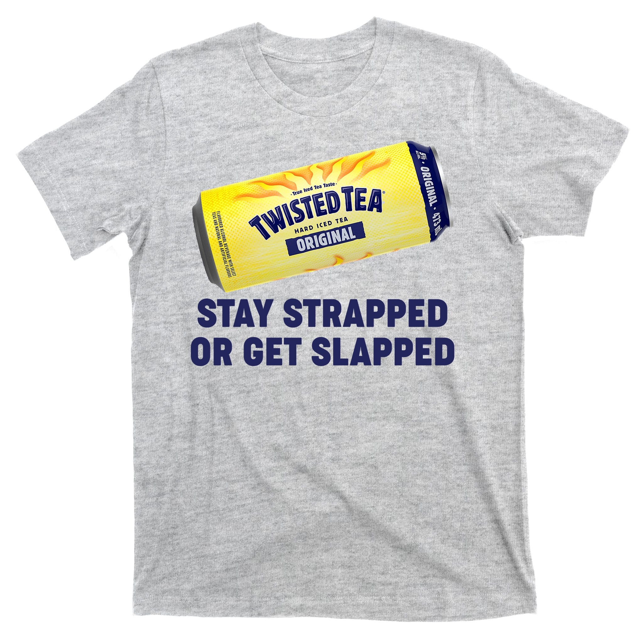 Stay Strapped Or Get Slapped Twisted Tea Funny Meme T-Shirt