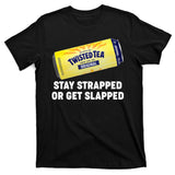 Stay Strapped Or Get Slapped Twisted Tea Funny Meme T-Shirt