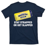 Stay Strapped Or Get Slapped Twisted Tea Funny Meme T-Shirt