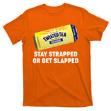 Stay Strapped Or Get Slapped Twisted Tea Funny Meme T-Shirt