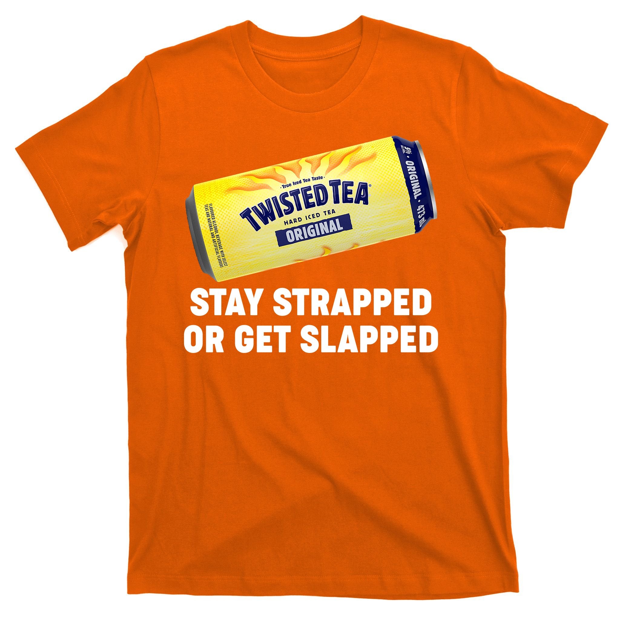 Stay Strapped Or Get Slapped Twisted Tea Funny Meme T-Shirt
