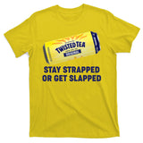 Stay Strapped Or Get Slapped Twisted Tea Funny Meme T-Shirt