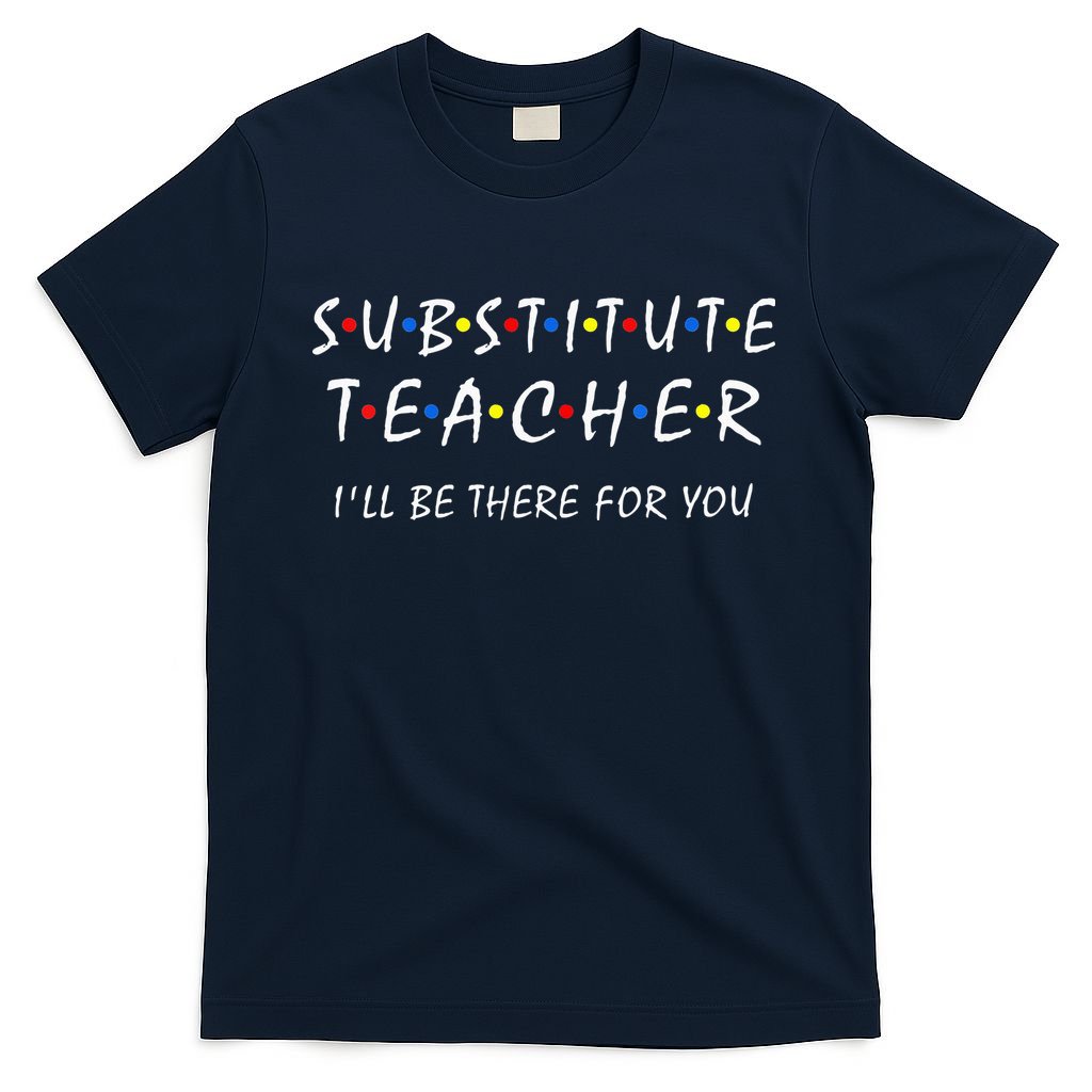 Substitute Teacher Ill Be There For You Back To School Sub T-Shirt