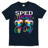 SPED Teacher Off Duty Last Day Of School Teacher Summer T-Shirt