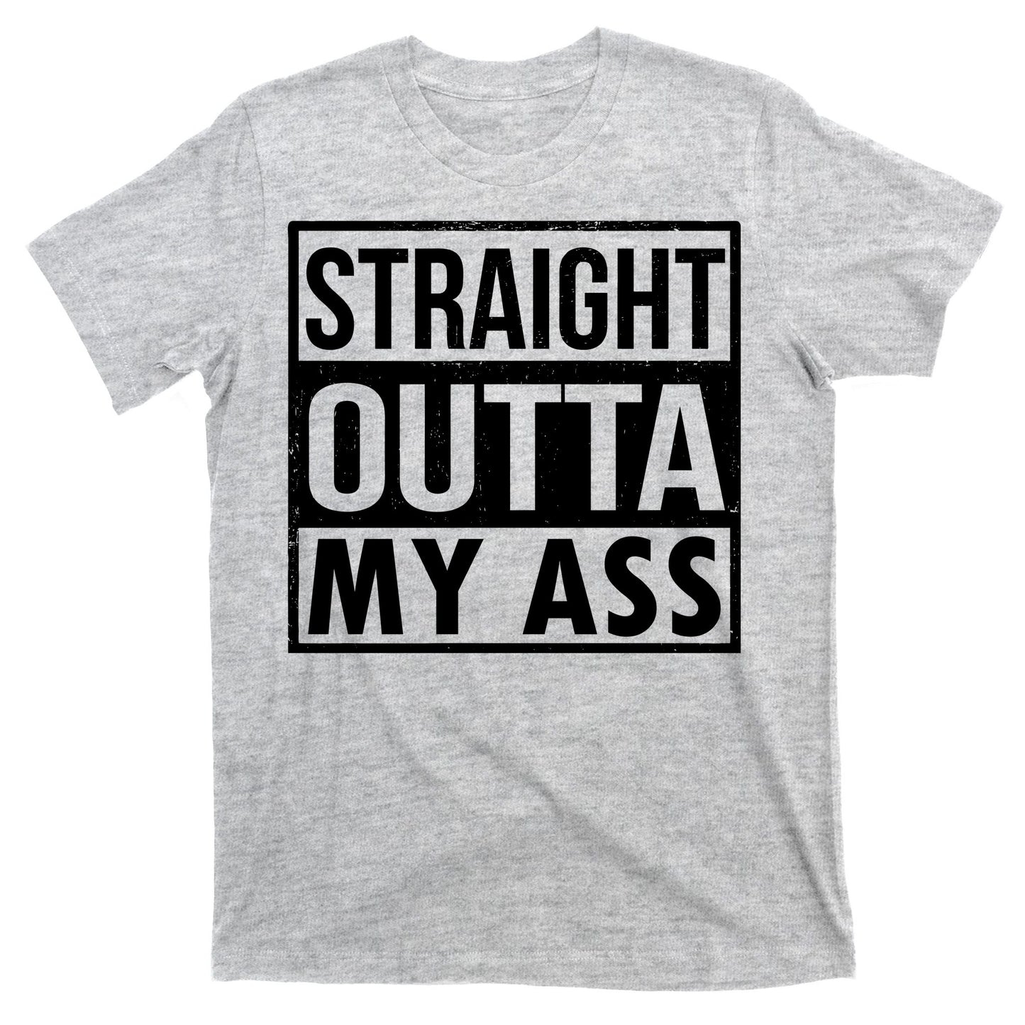 Straight Outta My Ass T-Shirt