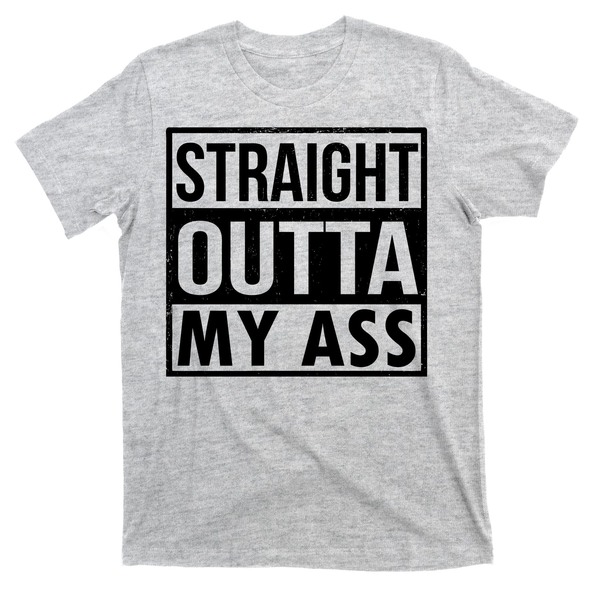 Straight Outta My Ass T-Shirt