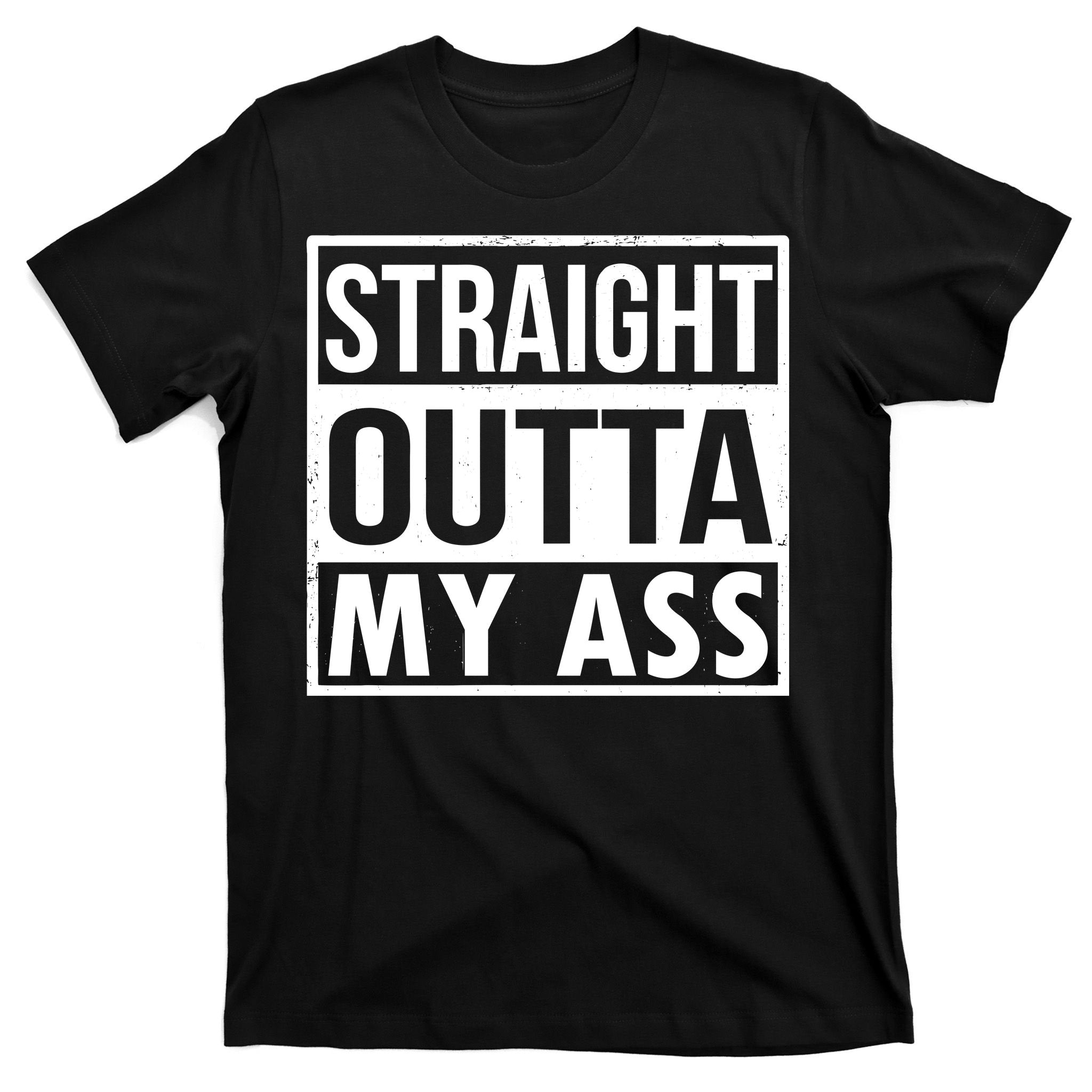 Straight Outta My Ass T-Shirt