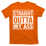 Straight Outta My Ass T-Shirt